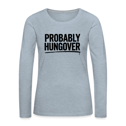 Probably Hungover Women's Premium Long Sleeve T-Shirt - heather ice blue