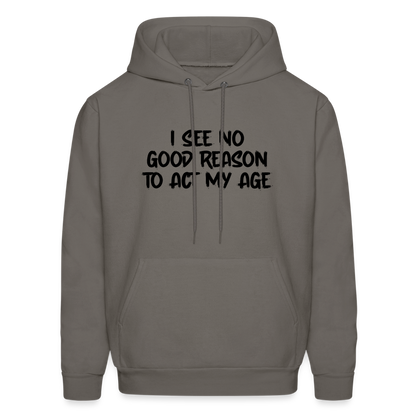 I See No Good Reason To Act My Age Hoodie - asphalt gray