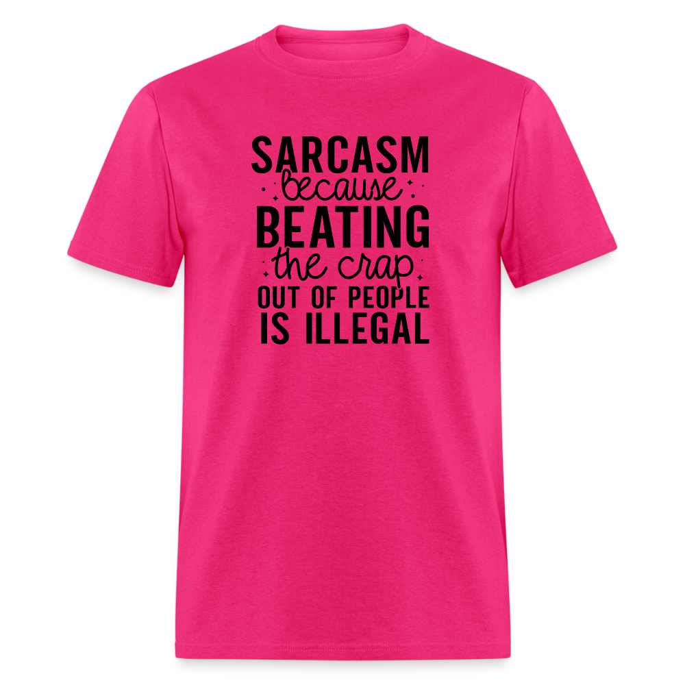 Sarcasm Because Beating People Is Illegal T-Shirt - fuchsia