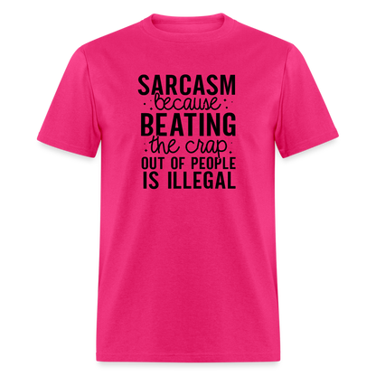 Sarcasm Because Beating People Is Illegal T-Shirt - fuchsia