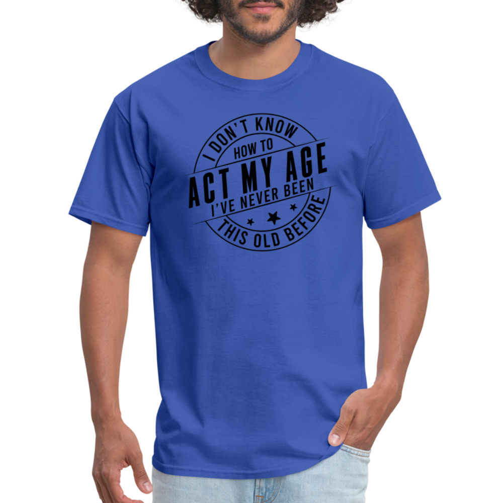 Act My Age, I've Never This Old Before T-Shirt - royal blue