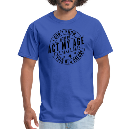 Act My Age, I've Never This Old Before T-Shirt - royal blue