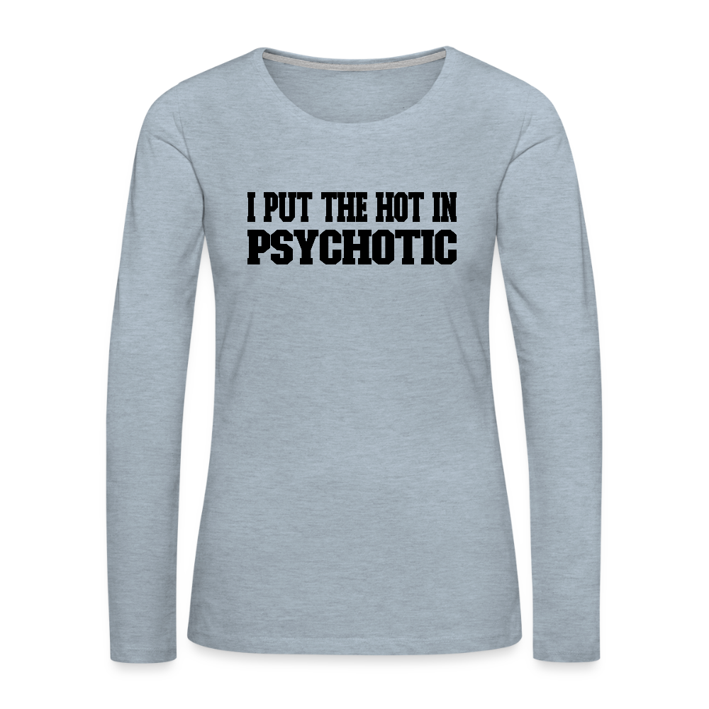 I Put The HOT in PsycHOTic Women's Premium Long Sleeve T-Shirt - heather ice blue