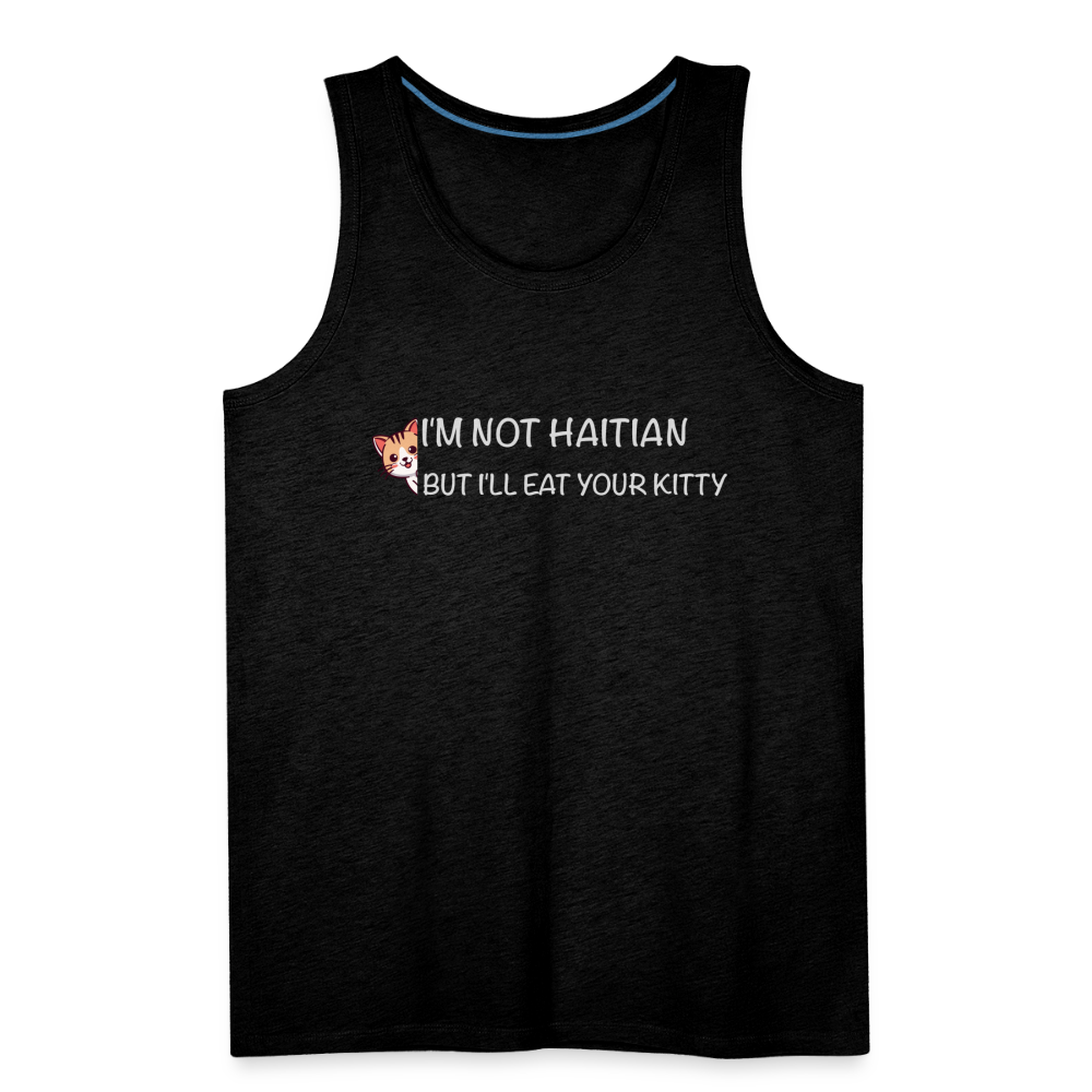 I'm Not Haitian But I'll Eat Your Kitty Men’s Premium Tank Top - charcoal grey