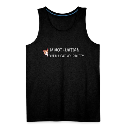 I'm Not Haitian But I'll Eat Your Kitty Men’s Premium Tank Top - charcoal grey