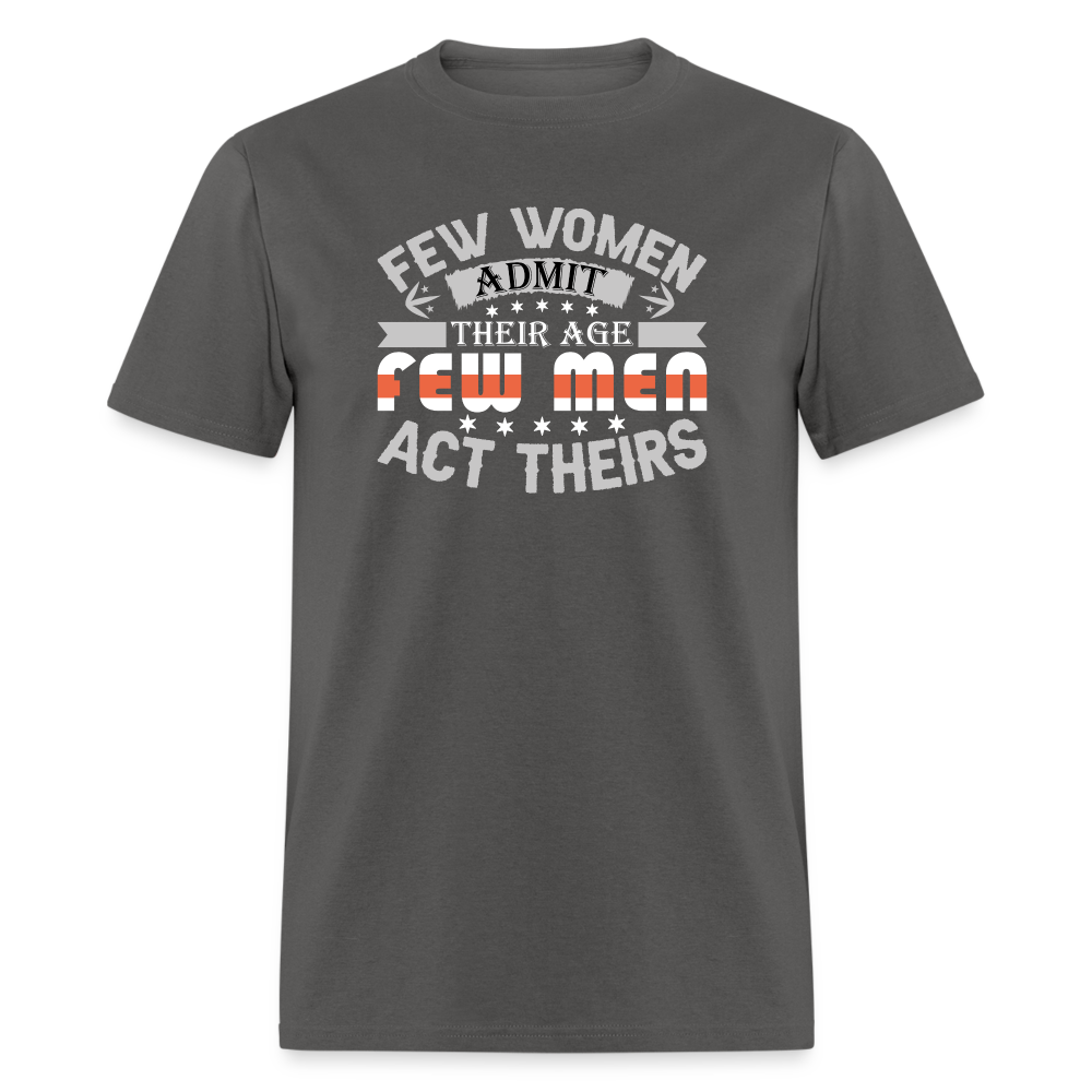 Few Women Admit Their Age, Few Men Act Theirs T-Shirt - charcoal