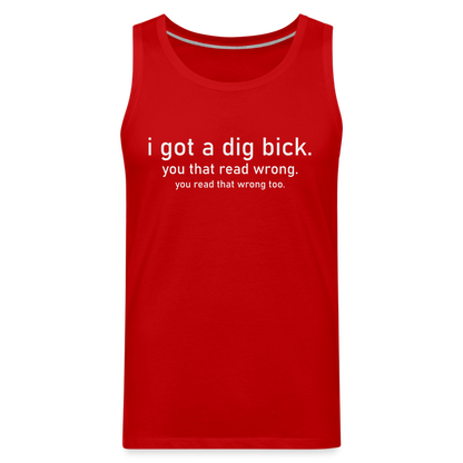 I Got a Dig Bick (You That Read Wrong) Men’s Premium Tank Top - red