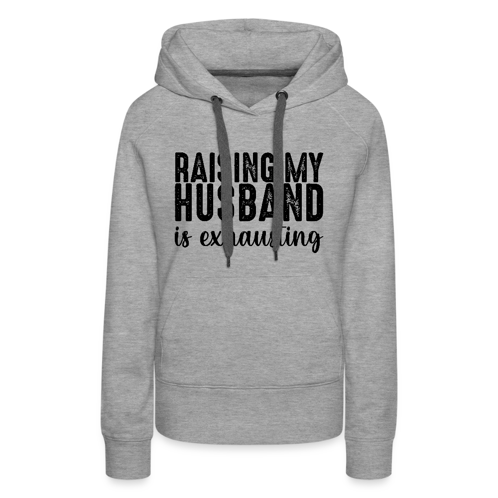 Raising My Husband is Exhausting Women’s Premium Hoodie - heather grey
