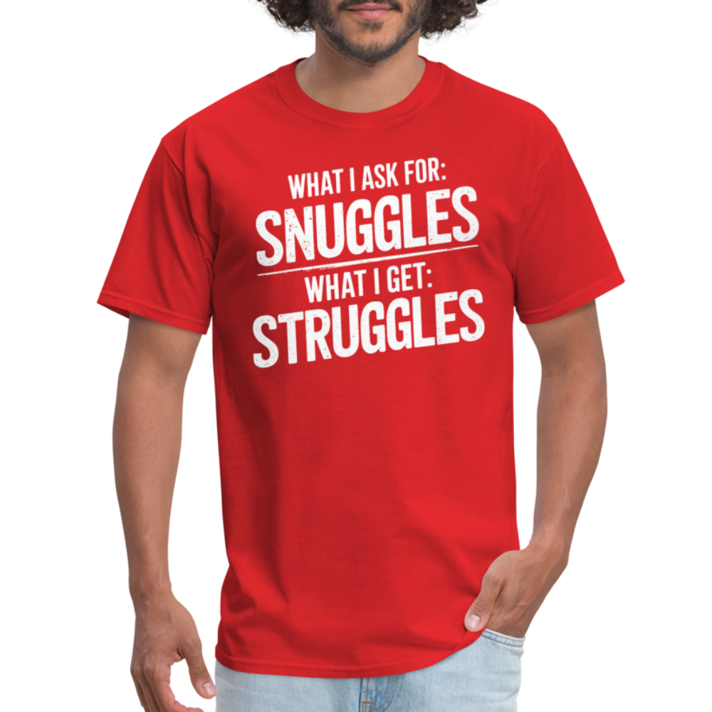 What I Ask For: Snuggles, What I Get: Struggles T-Shirt - red