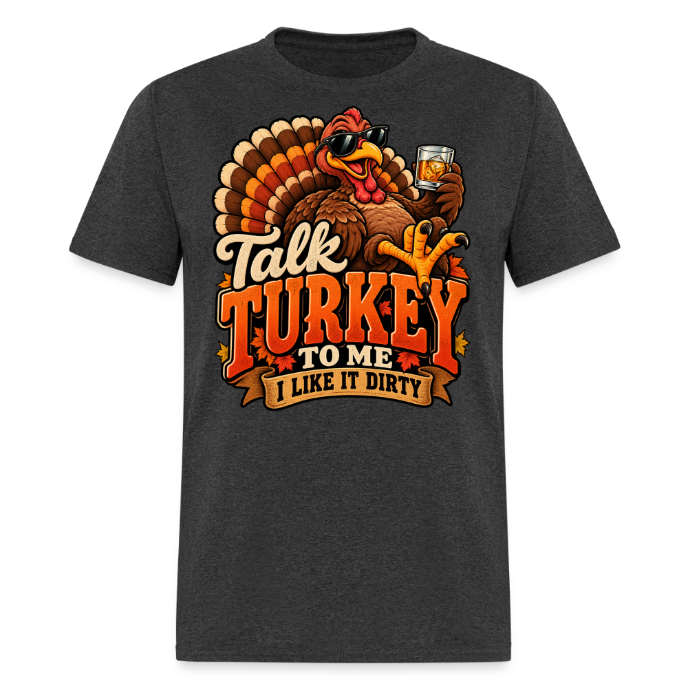 Talk Turkey to Me – I Like It Dirty T-Shirt - heather black