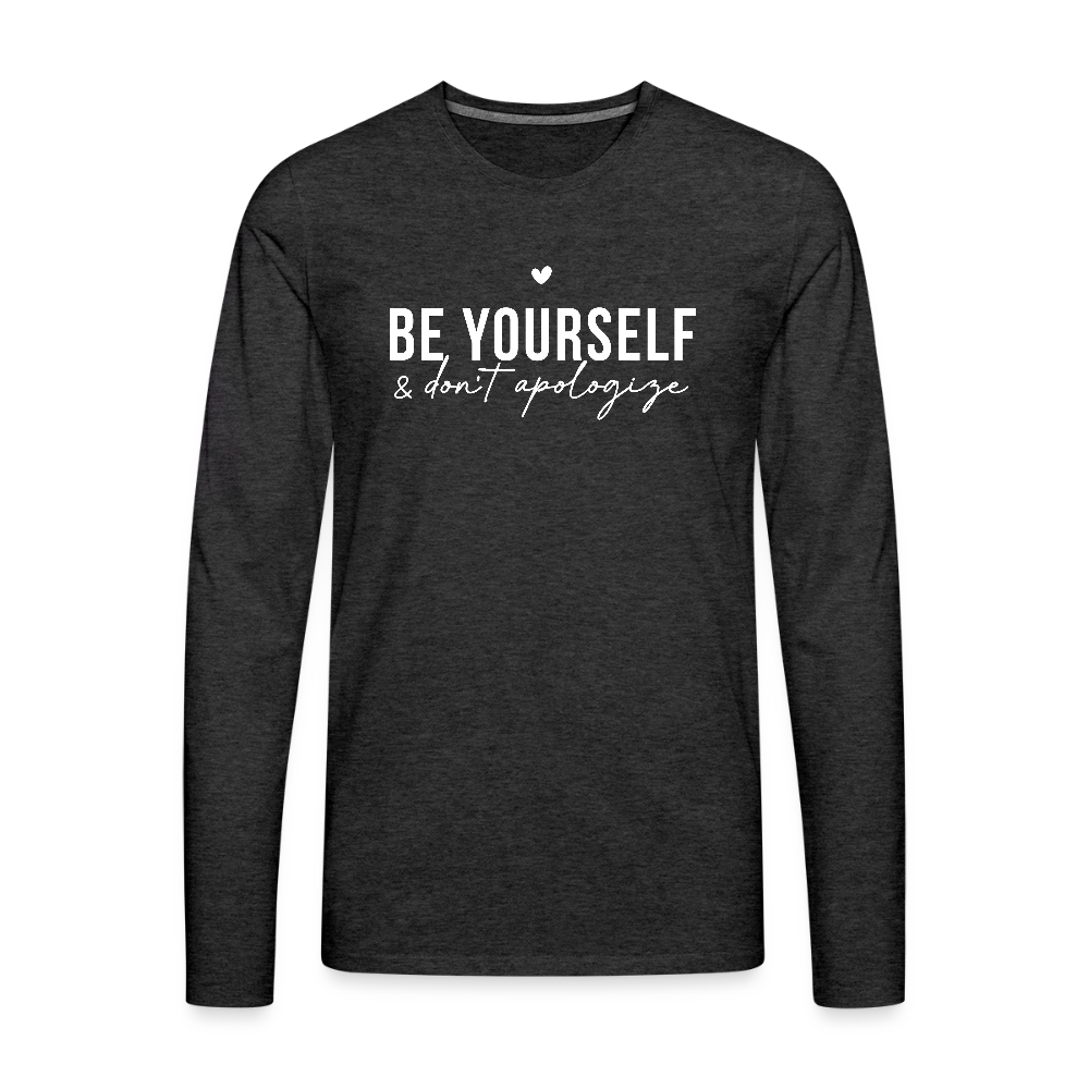 Be Yourself & Don't Apologize Men's Premium Long Sleeve T-Shirt - charcoal grey