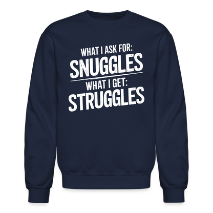 What I Ask For: Snuggles, What I Get: Struggles Sweatshirt - navy