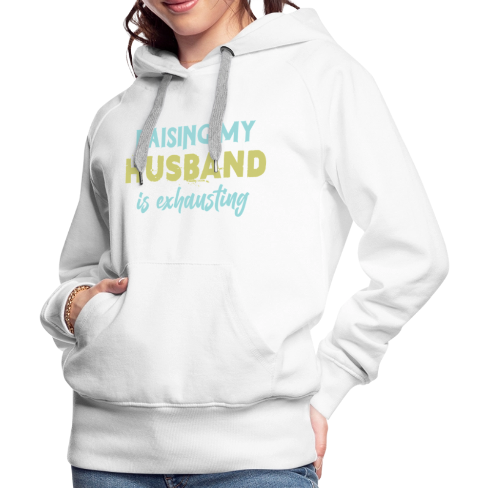 Raising My Husband is Exhausting Women’s Premium Hoodie - white