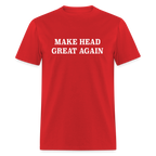Make Head Great Again (Funny Adult Humor) T-Shirt