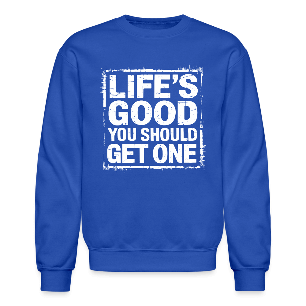 Life's Good You Should Get One Sweatshirt - royal blue