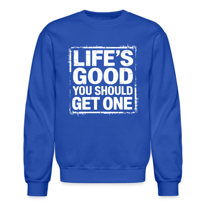 Life's Good You Should Get One Sweatshirt - royal blue