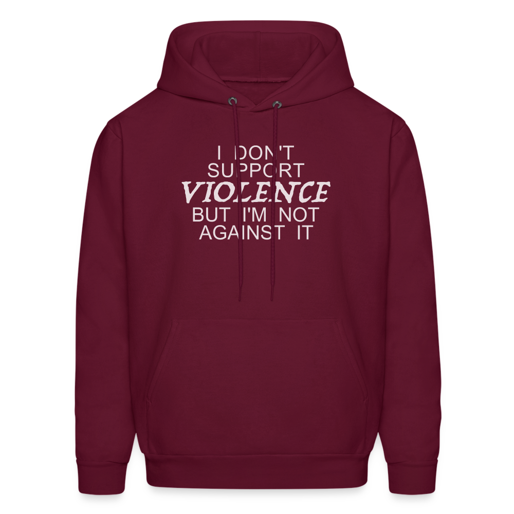 I Don't Support Violence But I'm Not Against It Hoodie - burgundy