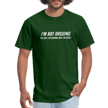 I'm Not Arguing I'm Just Explaining Why I'm Right T-Shirt - forest green