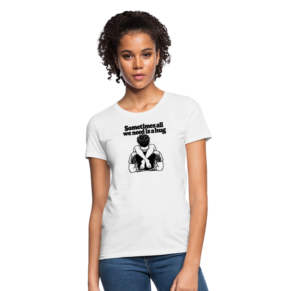 Sometimes All We Need Is a Hug Women’s T-Shirt - white