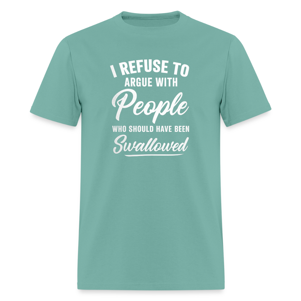 I Refuse To Argue With People Who Should Have Been Swallowed T-Shirt (Adult Humor) Color: aquatic