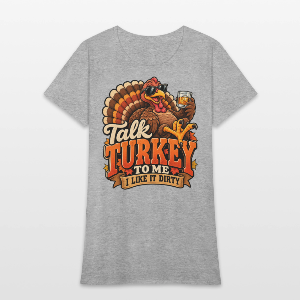 Talk Turkey to Me – I Like It Dirty Women’s T-Shirt - heather gray