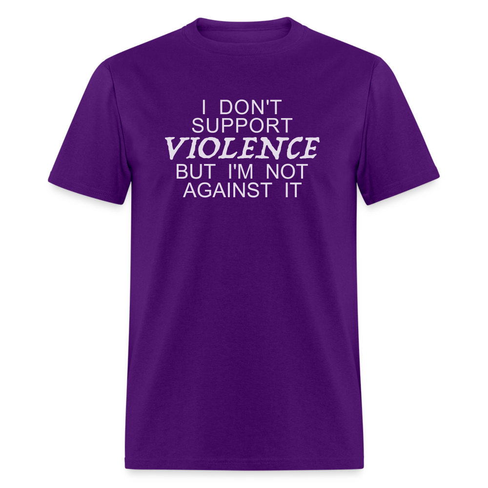 I Don't Support Violence But I'm Not Against It T-Shirt - purple