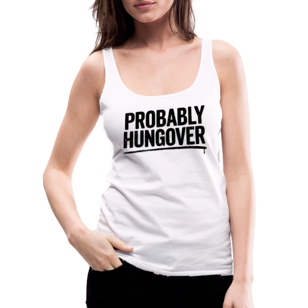Probably Hungover Women’s Premium Tank Top - white