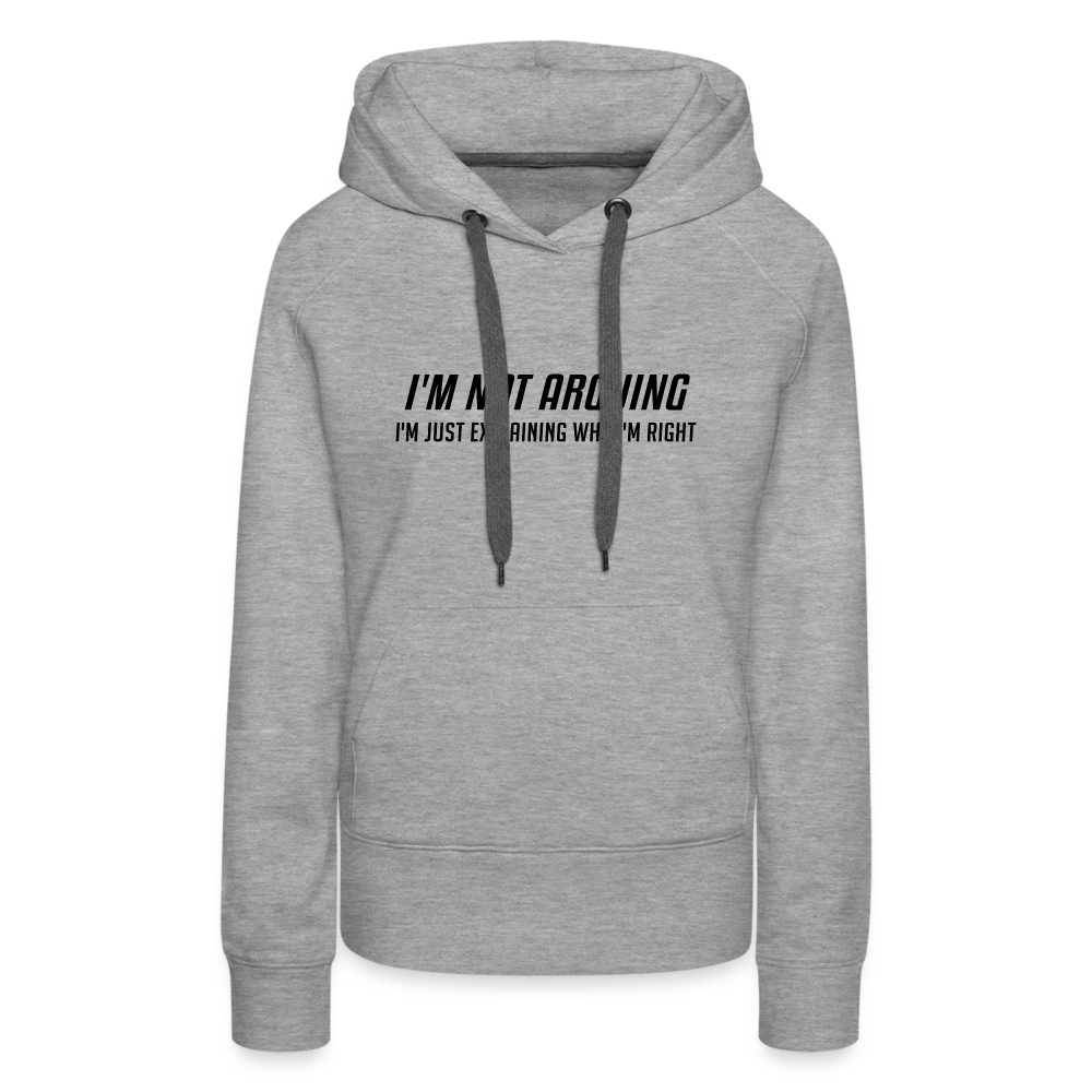 I'm Not Arguing I'm Just Explaining Why I'm Right Women’s Premium Hoodie - heather grey