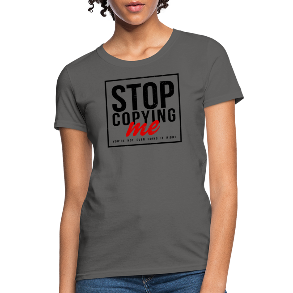 Stop Copying Me You're Not Even Doing It Right Women's T-Shirt - charcoal