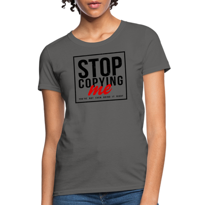 Stop Copying Me You're Not Even Doing It Right Women's T-Shirt - charcoal