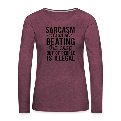 Sarcasm Because Beating People Is Illegal Women's Long Sleeve T-Shirt - heather burgundy