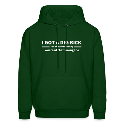 I Got a Dig Bick (You That Read Wrong) Hoodie - forest green