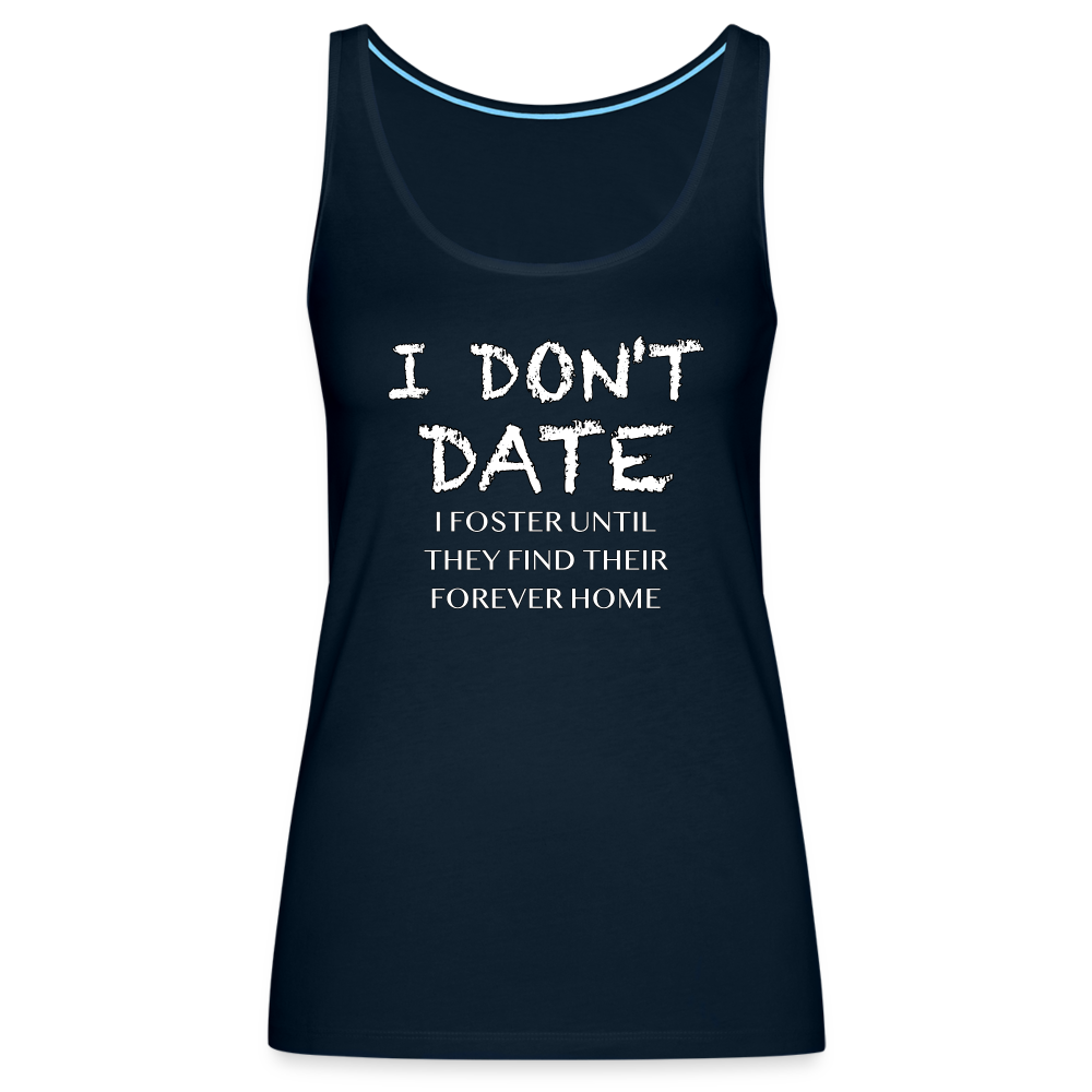 I Don't Date, I Foster Home Women’s Premium Tank Top (Funny Dating Humor) - deep navy