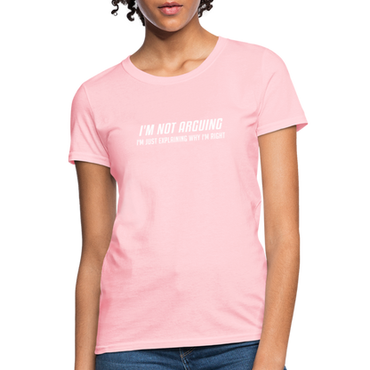 I'm Not Arguing I'm Just Explaining Why I'm Right Women's Contoured T-Shirt - pink