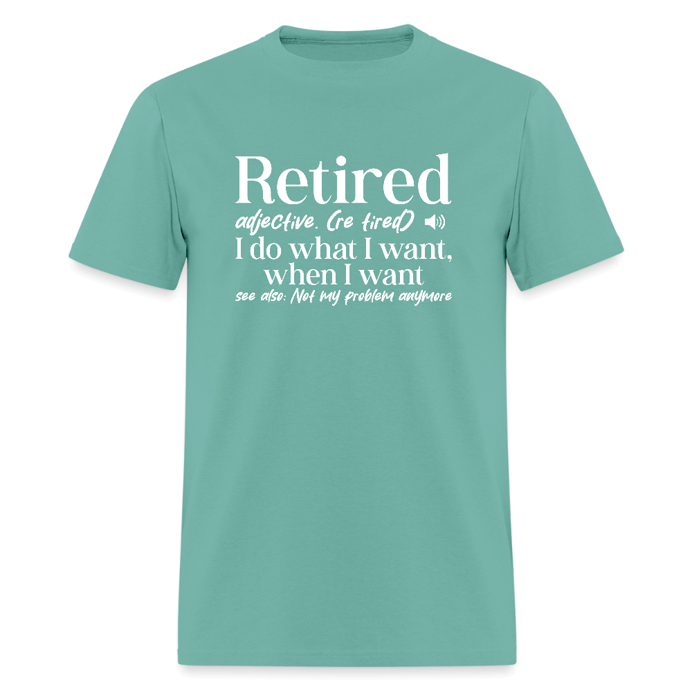 Retired (I Do What I Want When I Want) T-Shirt Color: aquatic