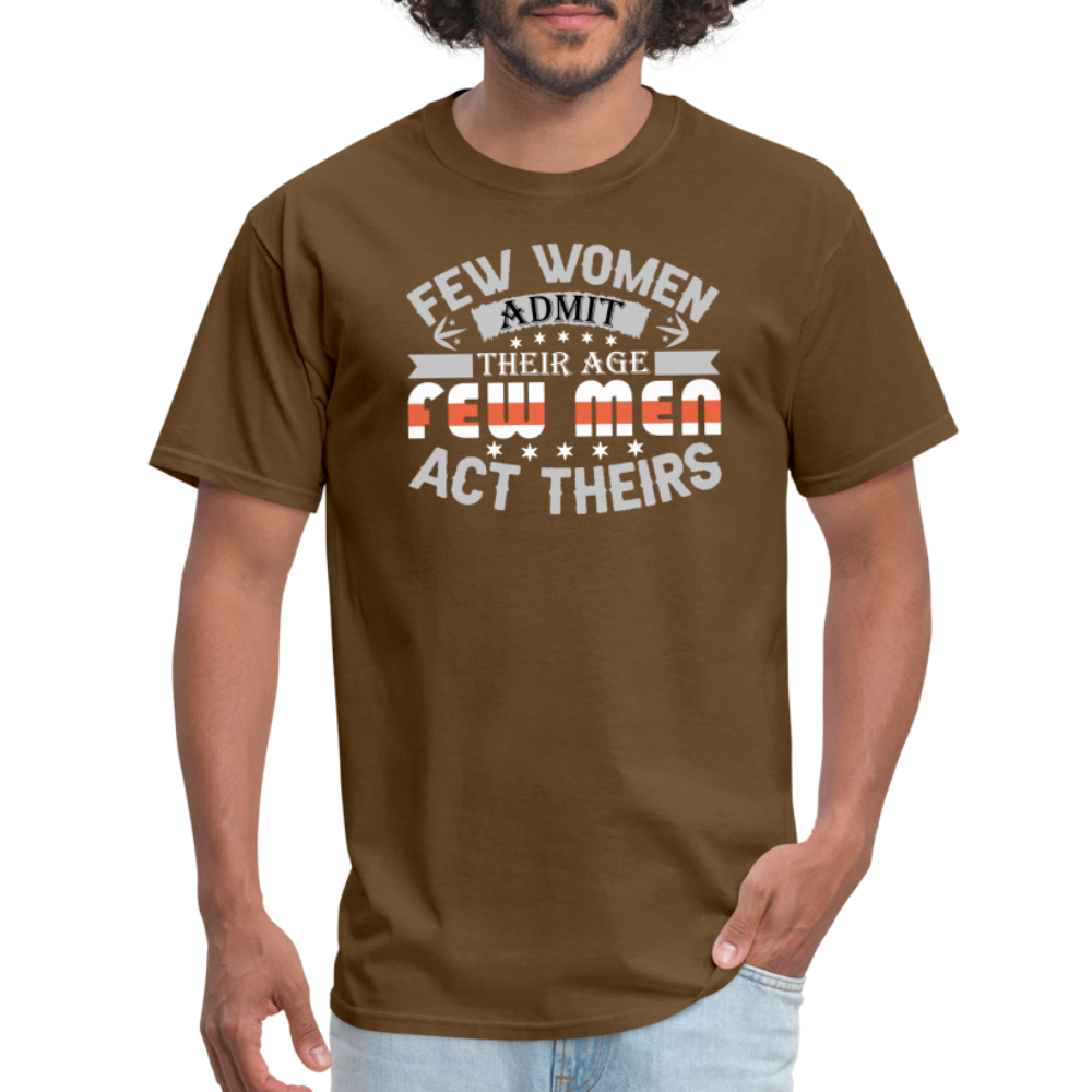 Few Women Admit Their Age, Few Men Act Theirs T-Shirt - brown