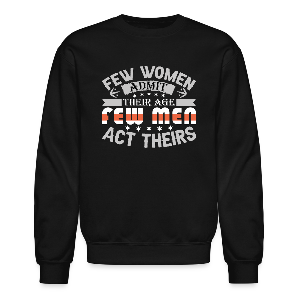 Few Women Admit Their Age, Few Men Act Theirs Sweatshirt - black