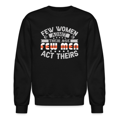 Few Women Admit Their Age, Few Men Act Theirs Sweatshirt - black