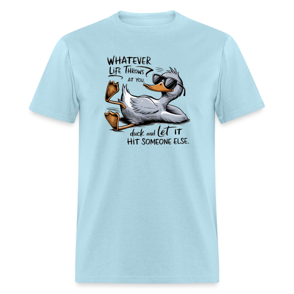 Whatever Life Throws At You, Duck Let It Hit Someone Else T-Shirt - powder blue