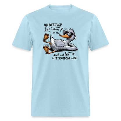 Whatever Life Throws At You, Duck Let It Hit Someone Else T-Shirt - powder blue