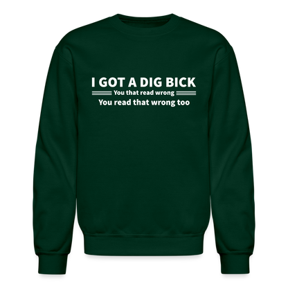 I Got a Dig Bick (You That Read Wrong) Sweatshirt - forest green