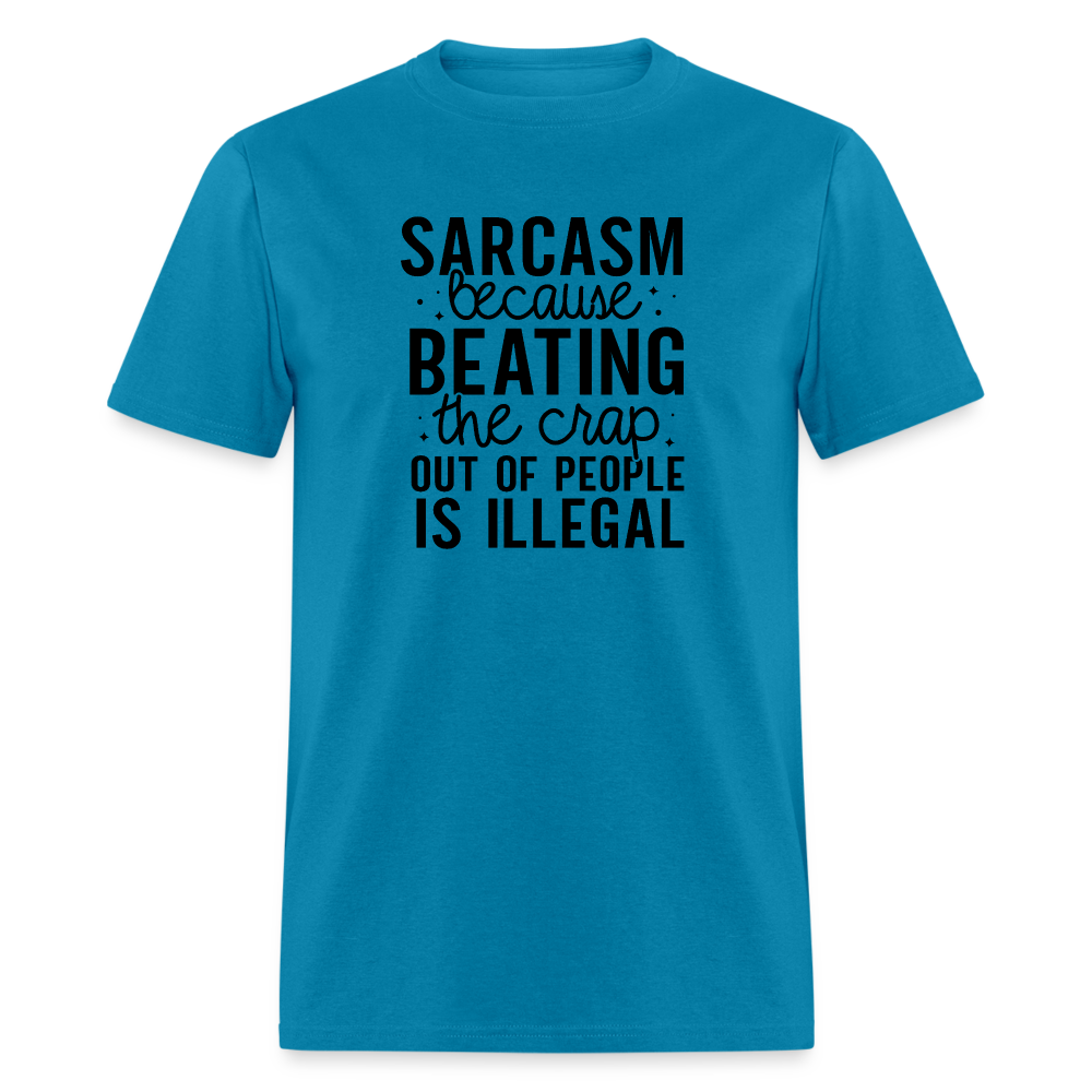 Sarcasm Because Beating People Is Illegal T-Shirt - turquoise