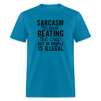 Sarcasm Because Beating People Is Illegal T-Shirt - turquoise