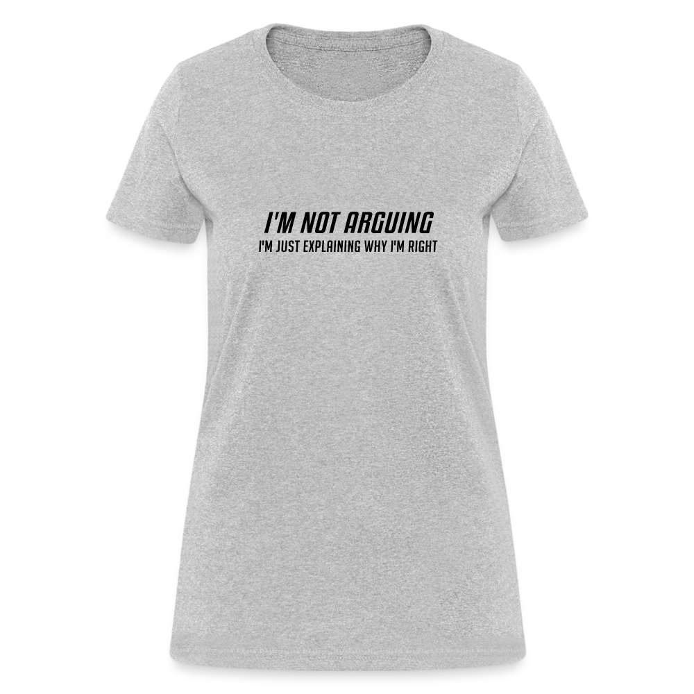 I'm Not Arguing I'm Just Explaining Why I'm Right Women's Contoured T-Shirt - heather gray