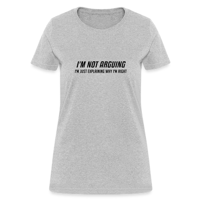 I'm Not Arguing I'm Just Explaining Why I'm Right Women's Contoured T-Shirt - heather gray