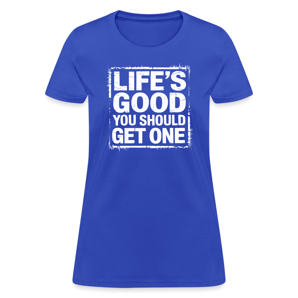 Life's Good You Should Get One Women's Contoured T-Shirt - royal blue