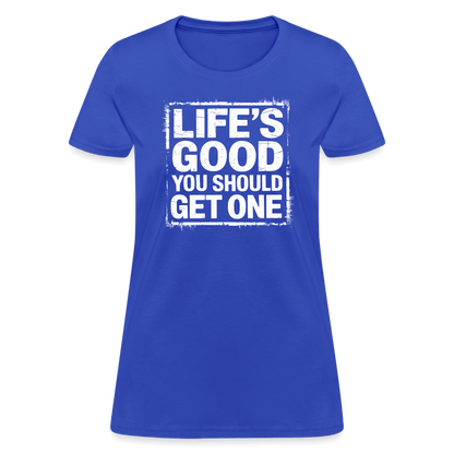 Life's Good You Should Get One Women's Contoured T-Shirt - royal blue