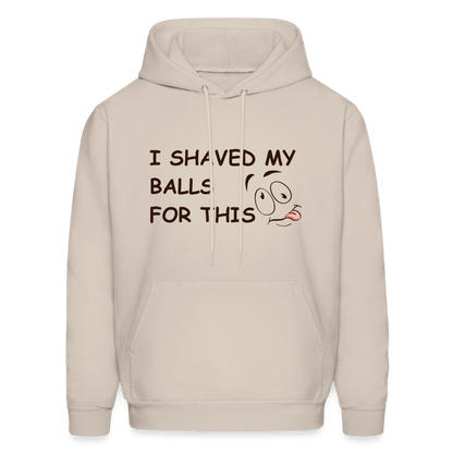 I Shaved My Balls For This (Funny Adult Humor) Hoodie - Sand