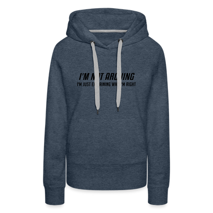 I'm Not Arguing I'm Just Explaining Why I'm Right Women’s Premium Hoodie - heather denim