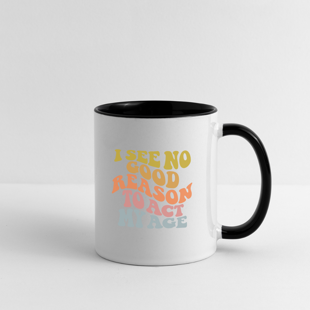 I See No Good Reason To Act My Age Coffee Mug - white/black